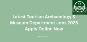 Latest Tourism Archaeology & Museum Department Jobs 2025 Apply Online Now
